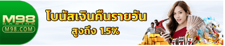  โบนัสเงินคืน M98 รายวันสูงสุด 1.5%